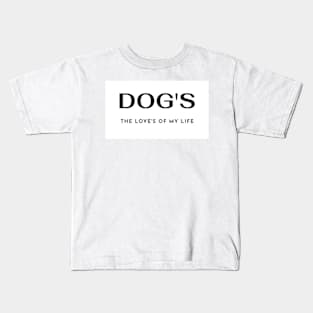 Dog's The Love's of my Life Kids T-Shirt